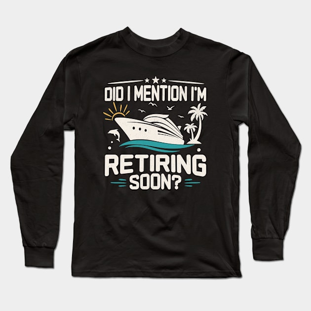 Retiring Soon Did I Mention Long Sleeve T-Shirt by BeanStiks